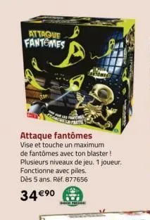 attaque fantomes  attaque fantômes  vise et touche un maximum de fantômes avec ton blaster! plusieurs niveaux de jeu. 1 joueur. fonctionne avec piles. dès 5 ans. réf. 877656  34 €⁹0  77  