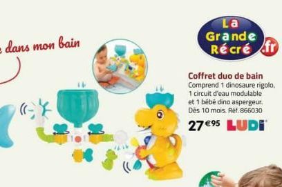 La Grande Récré fr  Coffret duo de bain Comprend 1 dinosaure rigolo, 1 circuit d'eau modulable et 1 bébé dino aspergeur. Dès 10 mois. Ref. 866030  27 €95 LUDI 