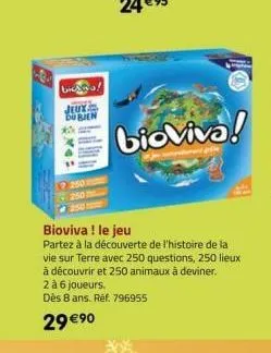 bichwa!  jeux du bien  bioviva!  bioviva! le jeu  partez à la découverte de l'histoire de la vie sur terre avec 250 questions, 250 lieux à découvrir et 250 animaux à deviner.  2 à 6 joueurs.  dès 8 an