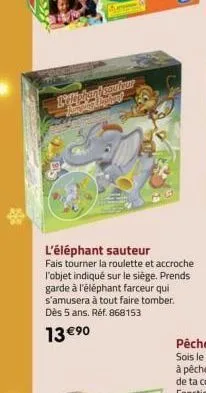 yang dahon  l'éléphant sauteur  fais tourner la roulette et accroche l'objet indiqué sur le siège. prends garde à l'éléphant farceur qui s'amusera à tout faire tomber. dès 5 ans. réf. 868153  13 €⁹0 