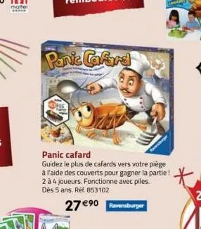 panic cafard  panic cafard  guidez le plus de cafards vers votre piège à l'aide des couverts pour gagner la partie!  2 à 4 joueurs. fonctionne avec piles.  dès 5 ans. réf. 853102  27 €⁹0 ravensburger 