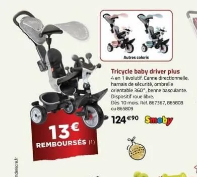 13€  remboursés (1)  autres coloris  tricycle baby driver plus  4 en 1 évolutif. canne directionnelle, harnais de sécurité, ombrelle orientable 360*, benne basculante. dispositif roue libre.  dès 10 m