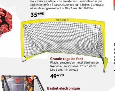 moovinge  Grande cage de foot  Pliable, structure en métal. Sardines de fixation au sol incluses. 270 x 170 cm. Dès 5 ans. Réf. 854625  49 €90 