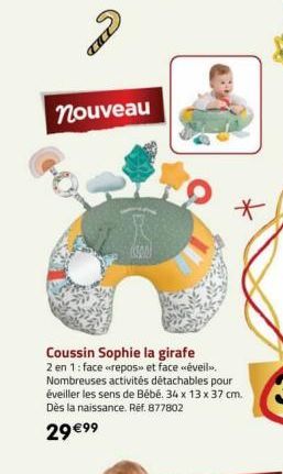 همه  nouveau  Coussin Sophie la girafe  2 en 1: face <<repos» et face <<éveil>>. Nombreuses activités détachables pour éveiller les sens de Bébé. 34 x 13 x 37 cm. Dès la naissance. Ref. 877802  29 €99