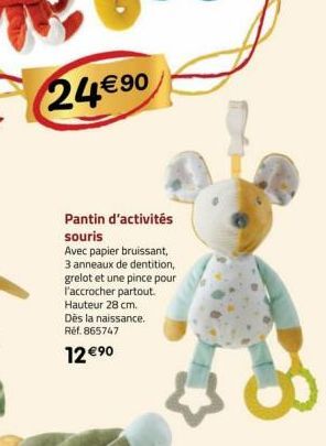 24€ 90  Pantin d'activités souris  Avec papier bruissant, 3 anneaux de dentition, grelot et une pince pour l'accrocher partout. Hauteur 28 cm. Dès la naissance. Réf. 865747  12 €⁹0  * 