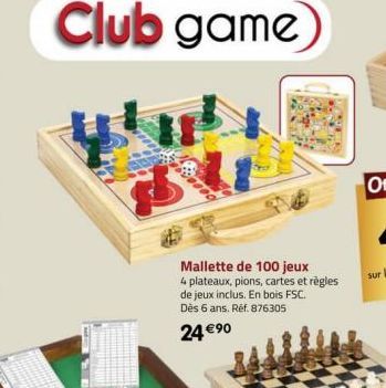 Club game  p  B  Mallette de 100 jeux  4 plateaux, pions, cartes et règles  de jeux inclus. En bois FSC. Dès 6 ans. Réf. 876305  24 €90  Dest 