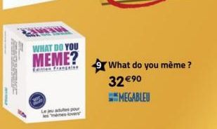 WHAT DO YOU MEME?  Le jeu adues pour  What do you mème? 32 € ⁹0 MEGABLEU 