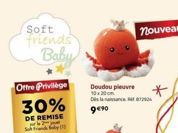 Soft  friends Baby  Offre Privilège  30%  DE REMISE sur le 2 jouet Soft Friends Baby (1)  nouveau  Doudou pieuvre  10 x 20 cm. Dès la naissance. Réf. 872924  9€⁹0  * 
