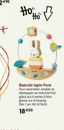 oft off  basculo lapin pure  pour assembler, empiler et développer sa motricité fine grâce aux 6 perles à faire glisser sur le looping. dès 1 an. réf. 875635  18 €50 