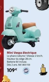 Mini Vespa électrique  Le phare s'allume! Vitesse 2 km/h.  Hauteur du siège 28 cm. Batterie 6V incluse. Dès 2 ans. Réf. 865159  109€ 