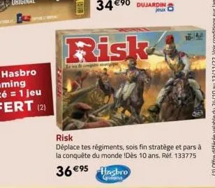 risk  la ies de compulte str  34 €90 dujardin  jeux  risk  déplace tes régiments, sois fin stratège et pars à la conquête du monde !dès 10 ans. réf. 133775  36 €95 hasbro 