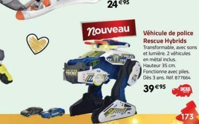 nouveau  Véhicule de police Rescue Hybrids Transformable, avec sons et lumière. 2 véhicules en métal inclus. Hauteur 35 cm. Fonctionne avec piles. Dès 3 ans. Réf. 877664  39 €95  173 