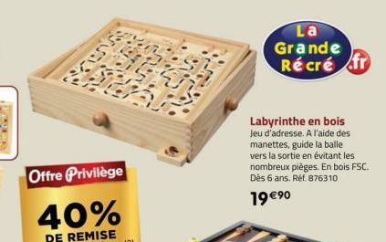 La Grande Récré fr  Labyrinthe en bois Jeu d'adresse. A l'aide des manettes, guide la balle vers la sortie en évitant les nombreux pièges. En bois FSC. Dès 6 ans. Réf. 876310  19 €⁹0 