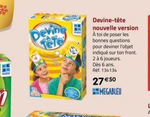 Devin Tele  Devine-tête nouvelle version À toi de poser les bonnes questions pour deviner l'objet indiqué sur ton front. 2 à 6 joueurs. Dès 6 ans. Réf. 134134  27 € 50  MEGABLEU 