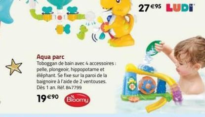 Aqua parc  Toboggan de bain avec 4 accessoires: pelle, plongeoir, hippopotame et éléphant. Se fixe sur la paroi de la baignoire à l'aide de 2 ventouses. Dès 1 an. Réf. 847799  19 €⁹0 Bloomy 