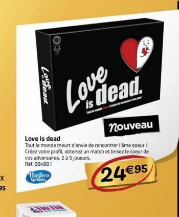 Lovead  Hasbro  Grena  Love  is dead.  nouveau  Love is dead  Tout le monde meurt d'envie de rencontrer l'âme soeur ! Créez votre profil, obtenez un match et brisez le coeur de vos adversaires. 2 à 5 