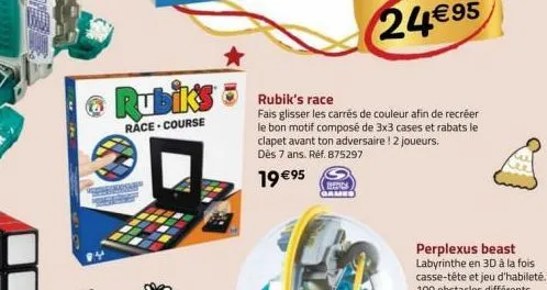 rubik's  race-course  brics games  24€95  rubik's race  fais glisser les carrés de couleur afin de recréer le bon motif composé de 3x3 cases et rabats le clapet avant ton adversaire ! 2 joueurs. dès 7