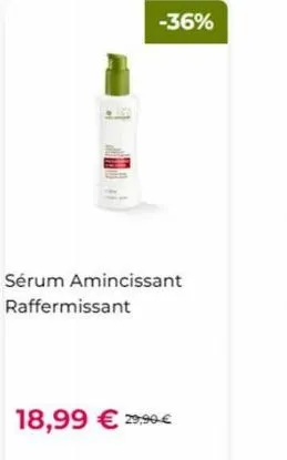 -36%  sérum amincissant raffermissant  18,99 € 29,99€ 