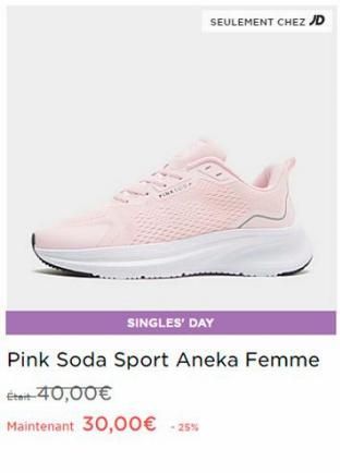 SINGLES' DAY  SEULEMENT CHEZ JD  Pink Soda Sport Aneka Femme  Était-40,00€  Maintenant 30,00€ -25%  