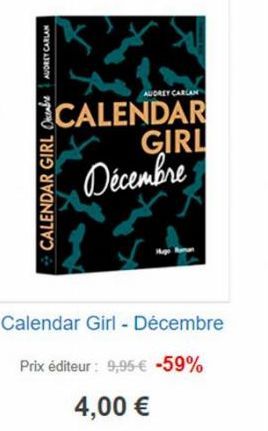 AUDREY CARLAN  CALENDAR GIRL Obre  AUDREY CARLAN  CALENDAR GIRL  Décembre  Calendar Girl - Décembre  Prix éditeur : 9,95 € -59%  4,00 € 