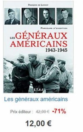 FRANÇOIS DE LANNOY  LES GÉNÉRAUX AMÉRICAINS  PARCOURS D'EXCEPTION  E-T-A- Les généraux américains  Prix éditeur : 42,00 € -71%  12,00 €  1943-1945  