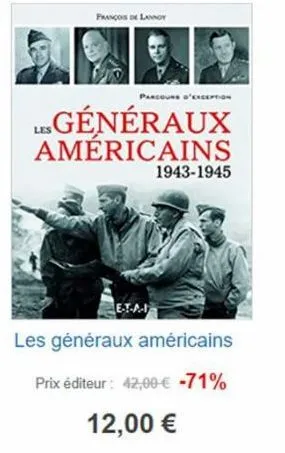 françois de lannoy  les généraux américains  parcours d'exception  e-t-a- les généraux américains  prix éditeur : 42,00 € -71%  12,00 €  1943-1945  