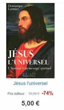 dominique lormier  jésus  l'universel  l'histoire d'un message spirituel  jésus l'universel  prix éditeur : 49,90 € -74%  5,00 € 