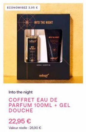 ECONOMISEZ 3.95 €  adopt  INTO THE NIGHT  A-MAIL  adopt  22,95 €  Valeur réelle: 26,90 €  ITS THE WIGHT  Into the night  COFFRET EAU DE  PARFUM 100ML + GEL DOUCHE 