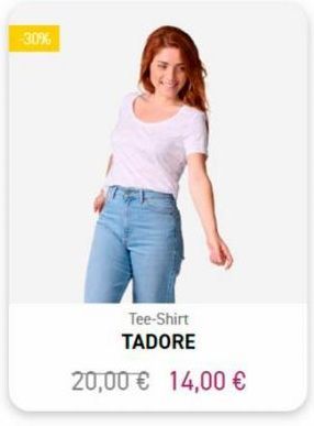 -30%  Tee-Shirt TADORE  20,00 € 14,00 € 