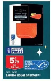 au rayon frais  saumon roug  599  150g dlac  excellence  saumon rouge sauvage  pêche durable msc www.mc.rpf 