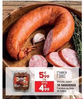 elabore en  599 france  1,24 sl  4,99  199  épicurillades 10 saucisses fumées au bois de hêtre. 