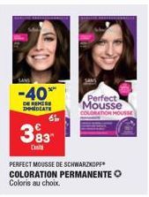 -40*  DE REMISE IMMEDIATE  383  C  61  PERFECT MOUSSE DE SCHWARZKOPF COLORATION PERMANENTE Coloris au choix.  Perfect Mousse COLORATION MOUSSE 