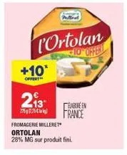 +10*  offert  portolan 10 offert  213 en  1757  france  fromagerie milleret ortolan  28% mg sur produit fini. 