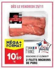 méga+ format  10⁹9  11  dès le vendredi 25/11  urgne france boucherie st-clement 2 filets mignons de porc  porc 