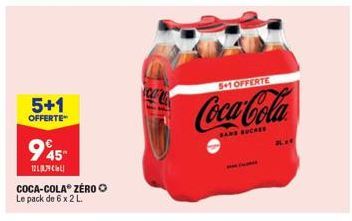 5+1  OFFERTE  945  1219  COCA-COLA ZERO Le pack de 6 x 2 L.  5+1 OFFERTE  Coca-Cola  SANS SUCRES 