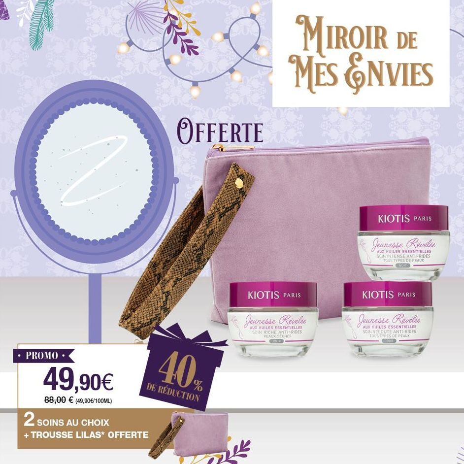 PROMO  49,90€  88,00 € (49,90€/100ML)  2 SOINS AU CHOIX  + TROUSSE LILAS* OFFERTE  ve  OFFERTE  40%  DE RÉDUCTION  MIROIR DE MÈS ENVIES  KIOTIS PARIS  Revelie  AUX HUILES ESSENTIELLES SOIN RICHE ANTI-