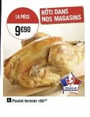 la pièce  9€90  poulet fermier roti  rôti dans nos magasins  volable francaise 