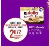 L'UNITÉ: 4812 PAR 2 JE CAGNOTTE: 2080 SOIT PAR 2, L'UNITE  CON  nutella 8-ready  NUTELLA B-ready x 15 (330 g) Le kg: 12€48 