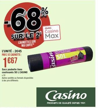 -68%  avec  Casino  SUR LE 2 Max  CAGNOTTES SUR MA CARTE  L'UNITÉ: 2€45 PAR 2 JE CAGNOTTE:  1€67  Sacs poubelle liens coulissants 50 L CASINO x 10  Autres variétés ou formats disponibles à des prix di