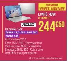 ASUS  PC Portable 15,6"  ECRAN 15,6 FHD RAM 8GO 256GO SSD  Asus Vivobook X515  Ecran 15,6" FHD - Processeur Intel Pentium Silver N5030 - RAM 8 Go Stockage 256 Go SSD - Coloris silver Dont 0E30 d'éco-p