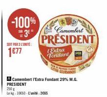 -100%  3⁰  SUR  LE  SOIT PAR 3 LUNITE:  1€77  Camembert  PRESIDENT  l'Extra Fondant  FOR F  A Camembert l'Extra Fondant 29% M.G. PRESIDENT  250 g  Le kg: 10E60 - L'unité : 2665  TR GOURMANDS 