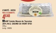 L'UNITÉ : 6€59  PAR 2 JE CAGNOTTE:  4648  A AOP Sainte Maure de Touraine 20% M.G. CASINO CA VIENT D'ICI 250 g  Le kg 26€36 