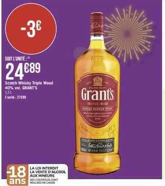 -3€  SOIT L'UNITÉ:"  24€89  Scotch Whisky Triple Wood 40% vol. GRANT'S 1,5L L'unité:27€89  LA LOI INTERDIT  LA VENTE D'ALCOOL  AUX MINEURS  DES CONTRÔLES SONT  ENC  Teas  Grants  TRIPLE WORE ADID SCOT