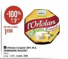 -100%  3*  soit par 3 l'unité:  1699  a l'ortolan l'original 28% m.g. fromagerie milleret  250 g  le kg: 11€96-l'unité:2€99  portolan  coriginal  mallinet 
