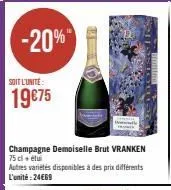 -20%  soit l'unité  19€75  champagne demoiselle brut vranken  75 cl + étui  autres variétés disponibles à des prix différents l'unité:24€69 