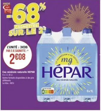 l'unité: 3€06 par 2 je cagnotte:  2008  €68%  cagnottes  sur le 2  eau minérale naturelle hepar 6x1l (61)  autres formats disponibles à des prix différents le litre: 0651  sa  mg  hépar  eau minérale 