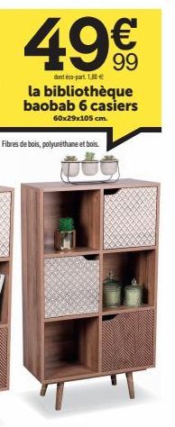 49€  dont éco-part. 1,80 €  la bibliothèque baobab 6 casiers  60x29x105 cm.  Fibres de bois, polyuréthane et bois. 