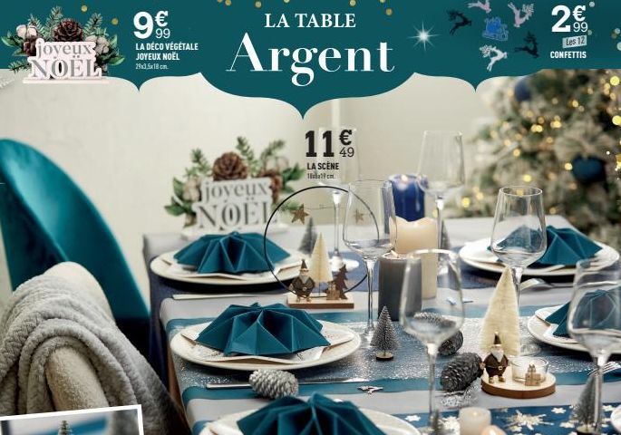 joyeux NOEL  989  63  LA DÉCO VÉGÉTALE JOYEUX NOËL 29x3,5x18 cm  joyeux NOEL  LA TABLE  Argent  11€  LA SCÈNE  2€*  Les 12 CONFETTIS  