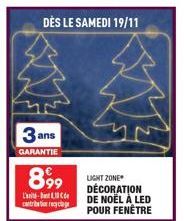 3 ans  GARANTIE  899  L'EC cribe to recyclag  DÈS LE SAMEDI 19/11  LIGHT ZONE  DÉCORATION DE NOËL À LED POUR FENÊTRE 