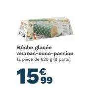 bûche glacée ananas-coco-passion la pièce de 620 g (8 parts)  €  1599 